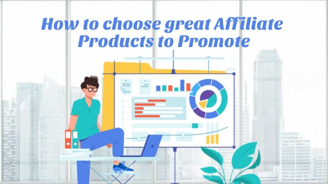 How to choose great Affiliate Products to Promote